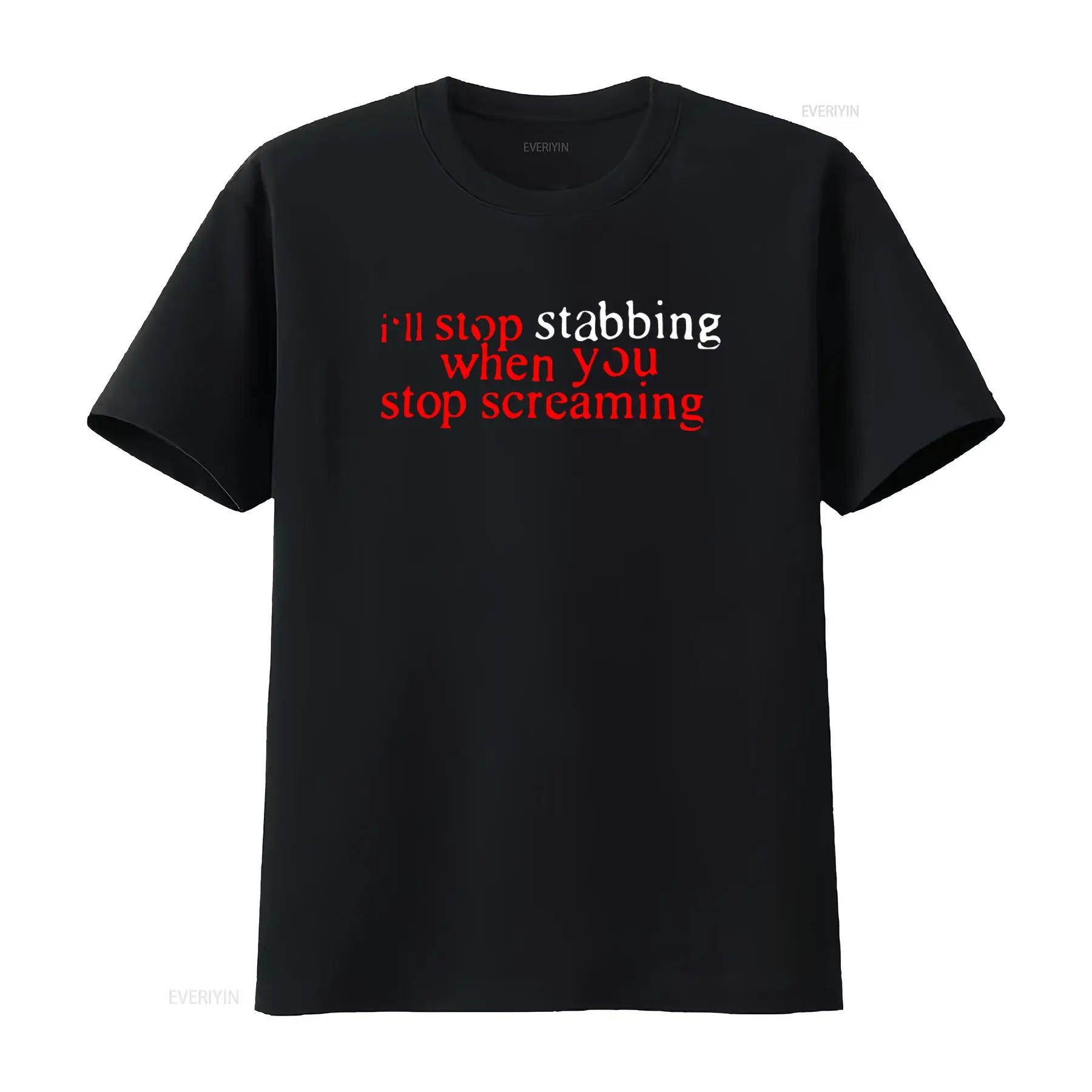 “I’ll Stop Stabbing When You Stop Screaming” T-Shirt